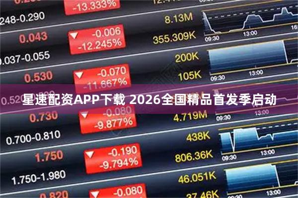 星速配资APP下载 2026全国精品首发季启动