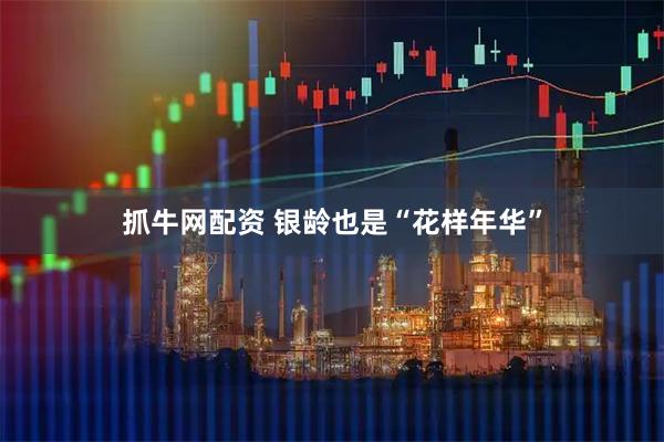 抓牛网配资 银龄也是“花样年华”